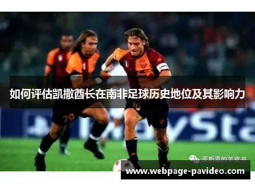 如何评估凯撒酋长在南非足球历史地位及其影响力