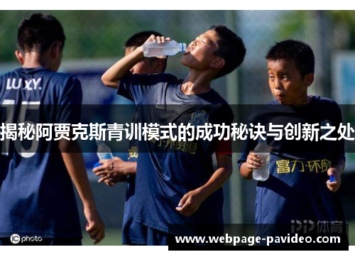 揭秘阿贾克斯青训模式的成功秘诀与创新之处