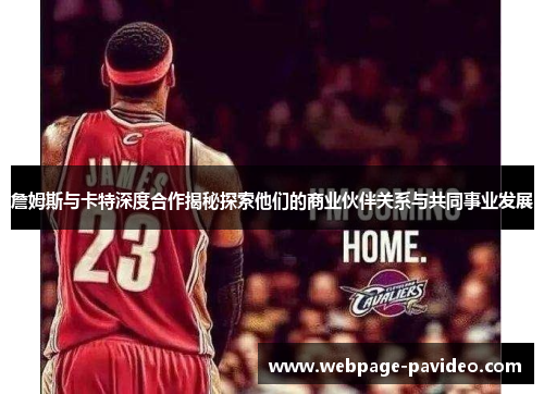 詹姆斯与卡特深度合作揭秘探索他们的商业伙伴关系与共同事业发展