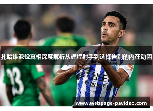 扎哈维退役真相深度解析从辉煌射手到选择告别的内在动因