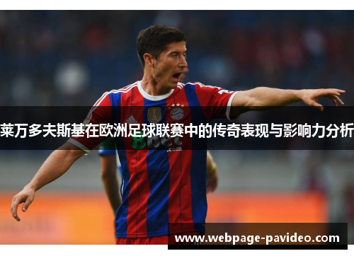 莱万多夫斯基在欧洲足球联赛中的传奇表现与影响力分析